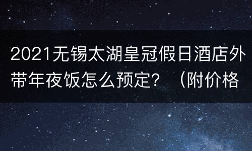 2021无锡太湖皇冠假日酒店外带年夜饭怎么预定？（附价格）