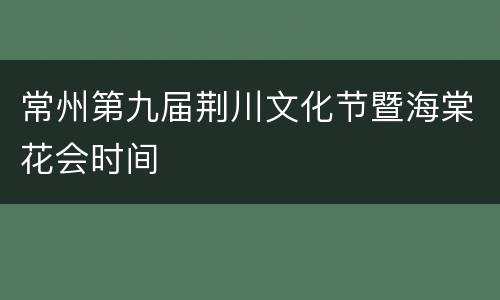 常州第九届荆川文化节暨海棠花会时间