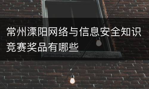 常州溧阳网络与信息安全知识竞赛奖品有哪些