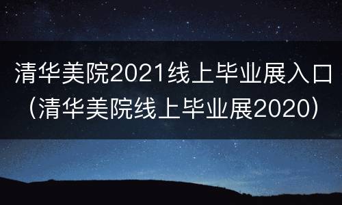 清华美院2021线上毕业展入口（清华美院线上毕业展2020）