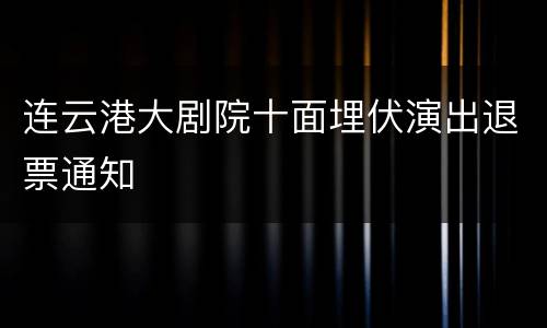 连云港大剧院十面埋伏演出退票通知