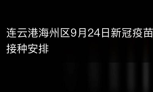 连云港海州区9月24日新冠疫苗接种安排