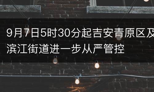 9月7日5时30分起吉安青原区及滨江街道进一步从严管控