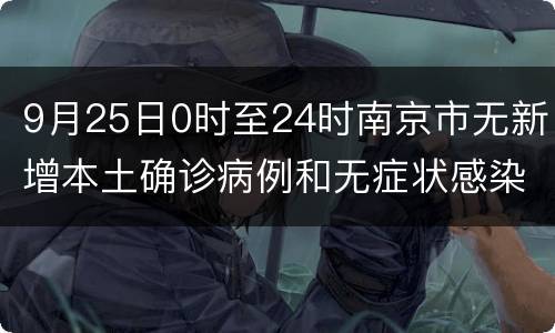 9月25日0时至24时南京市无新增本土确诊病例和无症状感染者