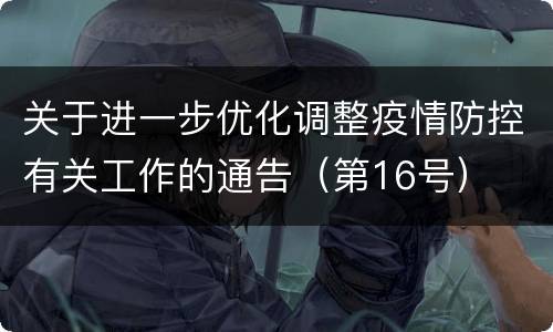 关于进一步优化调整疫情防控有关工作的通告（第16号）
