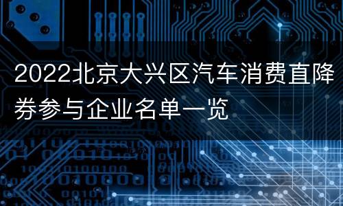 2022北京大兴区汽车消费直降券参与企业名单一览