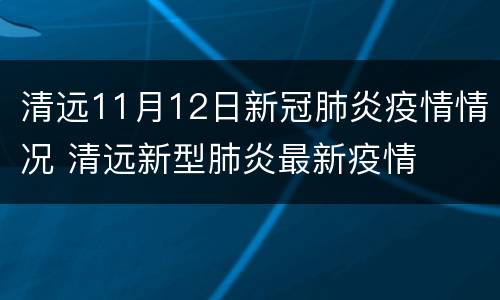 清远11月12日新冠肺炎疫情情况 清远新型肺炎最新疫情