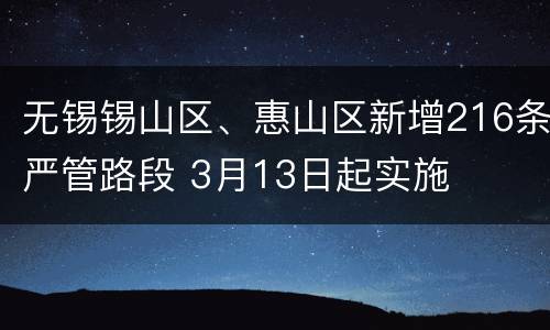 无锡锡山区、惠山区新增216条严管路段 3月13日起实施