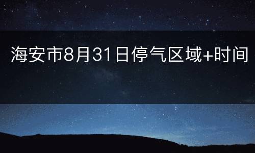 海安市8月31日停气区域+时间