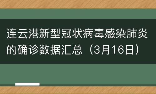 连云港新型冠状病毒感染肺炎的确诊数据汇总（3月16日）
