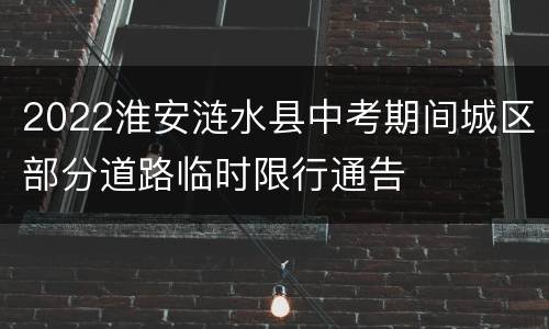 2022淮安涟水县中考期间城区部分道路临时限行通告