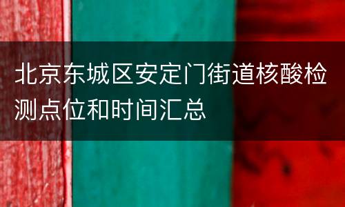 北京东城区安定门街道核酸检测点位和时间汇总