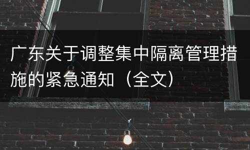 广东关于调整集中隔离管理措施的紧急通知（全文）