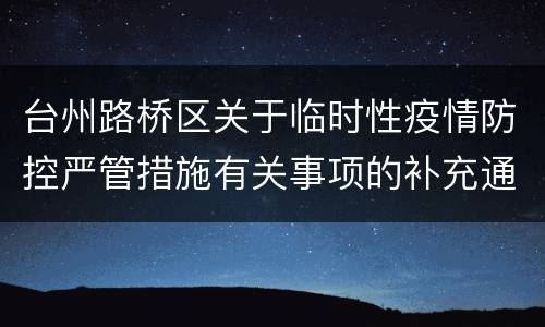 台州路桥区关于临时性疫情防控严管措施有关事项的补充通告