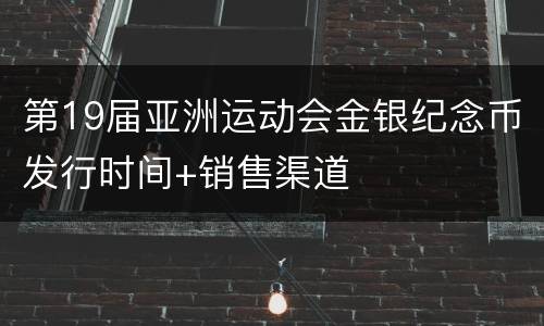 第19届亚洲运动会金银纪念币发行时间+销售渠道