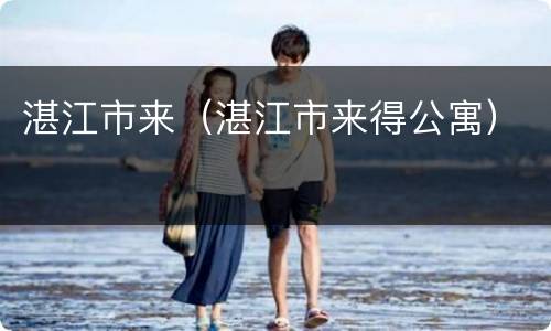 湛江市来（湛江市来得公寓）