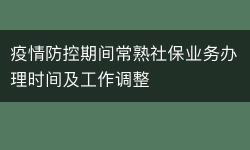 疫情防控期间常熟社保业务办理时间及工作调整