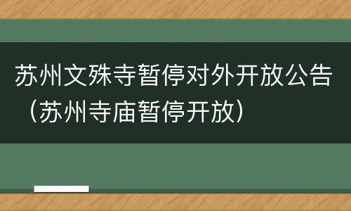 苏州文殊寺暂停对外开放公告（苏州寺庙暂停开放）
