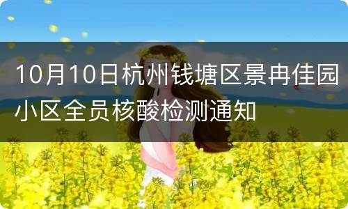 10月10日杭州钱塘区景冉佳园小区全员核酸检测通知