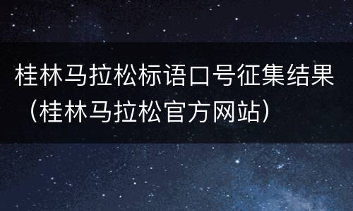桂林马拉松标语口号征集结果（桂林马拉松官方网站）