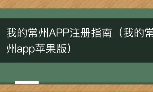 我的常州APP注册指南（我的常州app苹果版）