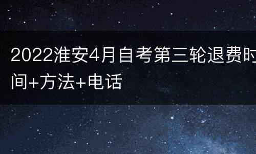 2022淮安4月自考第三轮退费时间+方法+电话