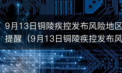 9月13日铜陵疾控发布风险地区提醒（9月13日铜陵疾控发布风险地区提醒）