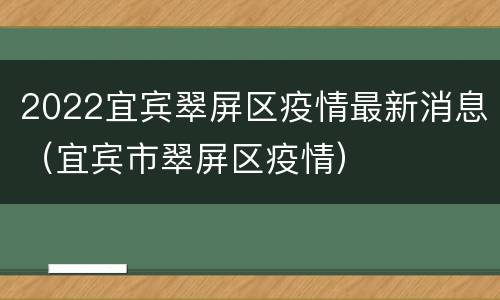 2022宜宾翠屏区疫情最新消息（宜宾市翠屏区疫情）