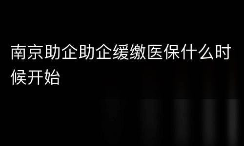 南京助企助企缓缴医保什么时候开始