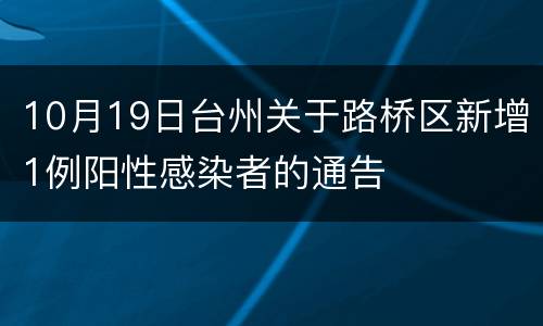 10月19日台州关于路桥区新增1例阳性感染者的通告