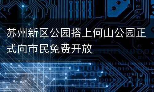 苏州新区公园搭上何山公园正式向市民免费开放