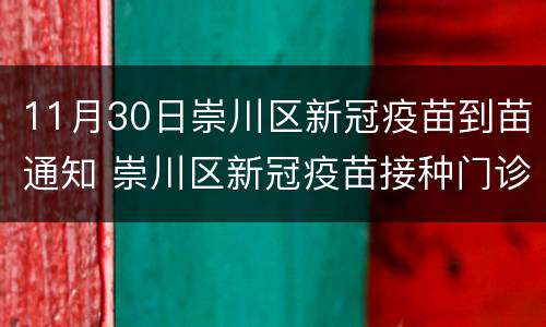 11月30日崇川区新冠疫苗到苗通知 崇川区新冠疫苗接种门诊公示