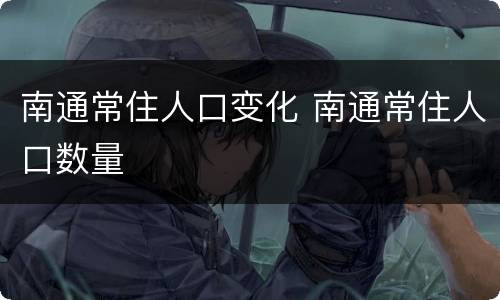 南通常住人口变化 南通常住人口数量