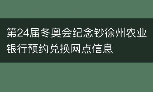 第24届冬奥会纪念钞徐州农业银行预约兑换网点信息