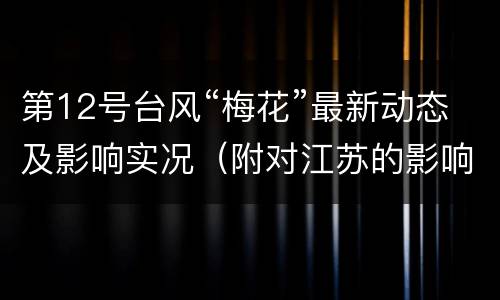 第12号台风“梅花”最新动态及影响实况（附对江苏的影响）