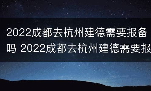2022成都去杭州建德需要报备吗 2022成都去杭州建德需要报备吗现在