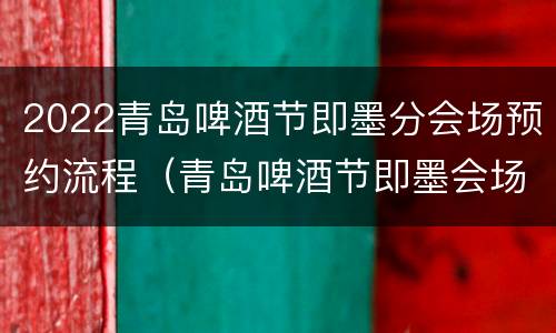 2022青岛啤酒节即墨分会场预约流程（青岛啤酒节即墨会场地点）