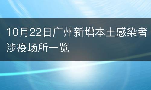 10月22日广州新增本土感染者涉疫场所一览
