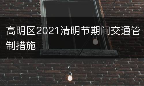 高明区2021清明节期间交通管制措施