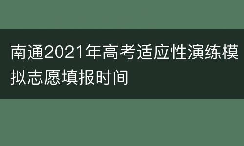 南通2021年高考适应性演练模拟志愿填报时间
