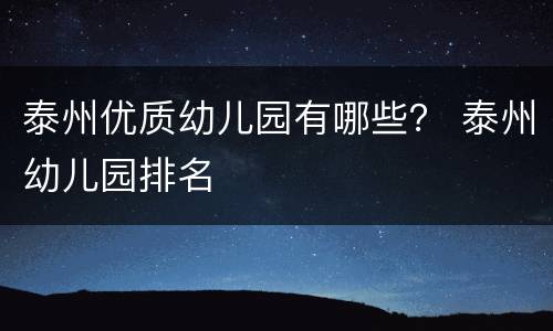 泰州优质幼儿园有哪些？ 泰州幼儿园排名