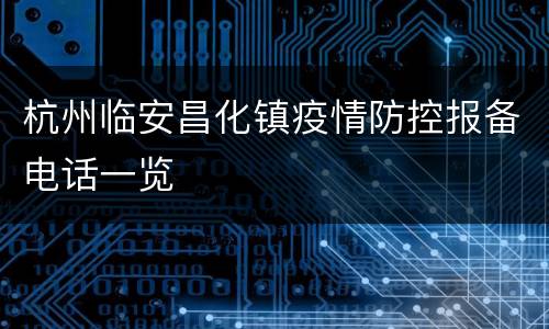 杭州临安昌化镇疫情防控报备电话一览