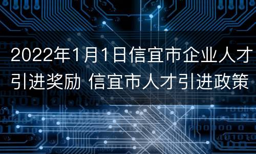 2022年1月1日信宜市企业人才引进奖励 信宜市人才引进政策