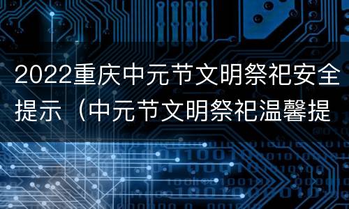2022重庆中元节文明祭祀安全提示（中元节文明祭祀温馨提示）