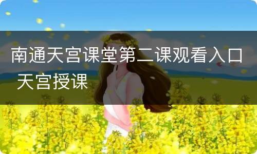南通天宫课堂第二课观看入口 天宫授课