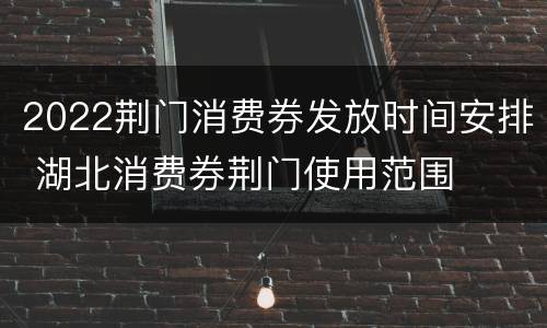 2022荆门消费券发放时间安排 湖北消费券荆门使用范围