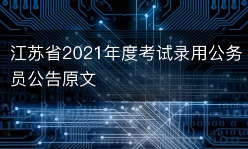 江苏省2021年度考试录用公务员公告原文