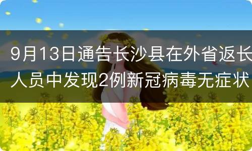 9月13日通告长沙县在外省返长人员中发现2例新冠病毒无症状感染者