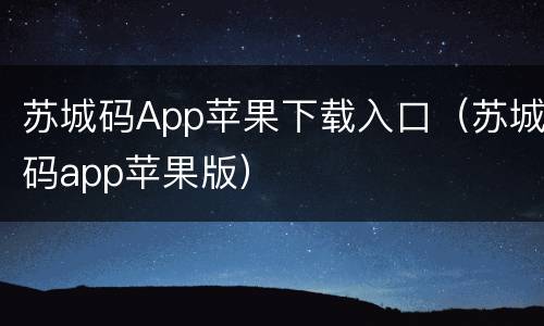 苏城码App苹果下载入口（苏城码app苹果版）