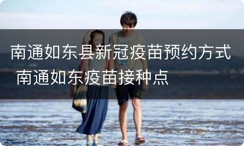南通如东县新冠疫苗预约方式 南通如东疫苗接种点